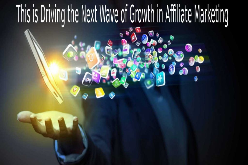 This is Driving the Next Wave of Growth in Affiliate Marketing