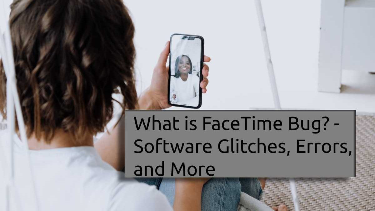 What is FaceTime Bug? – Software Glitches, Errors, and More