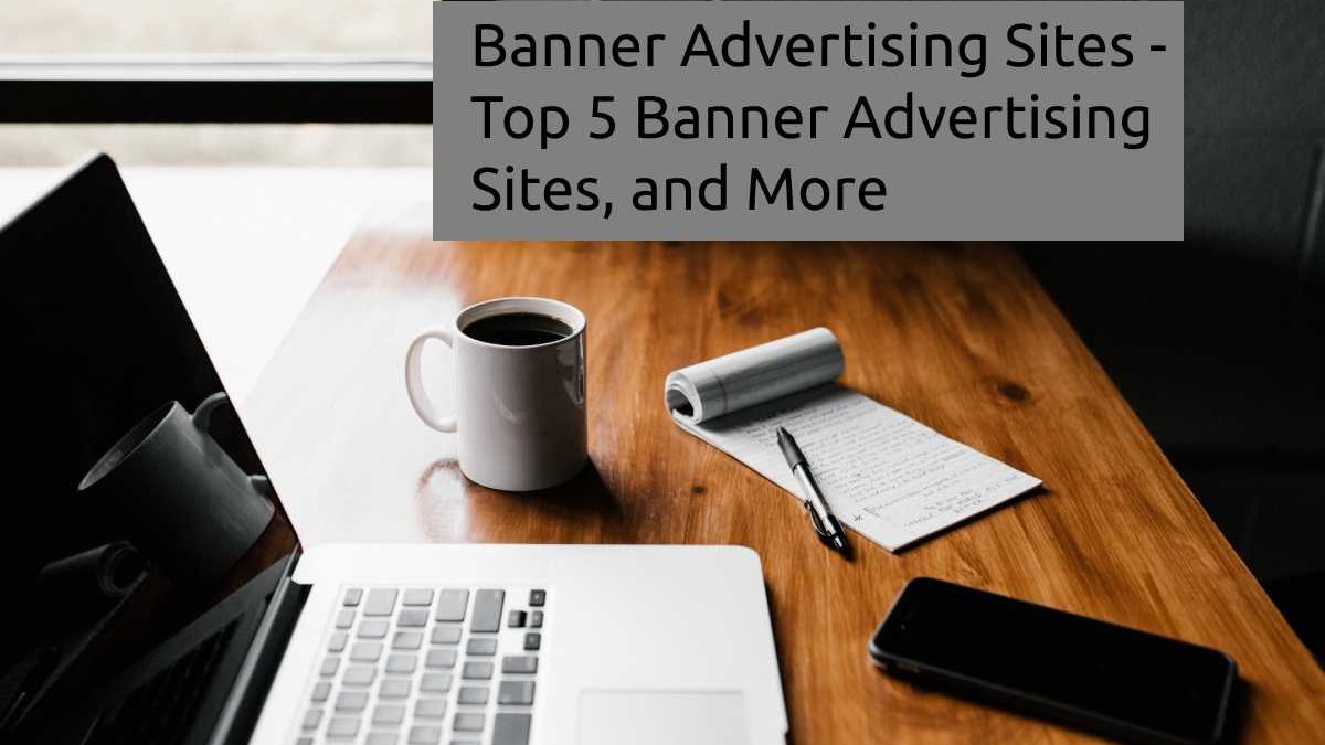 Banner Advertising Sites – Top 5 Banner Advertising Sites, and More