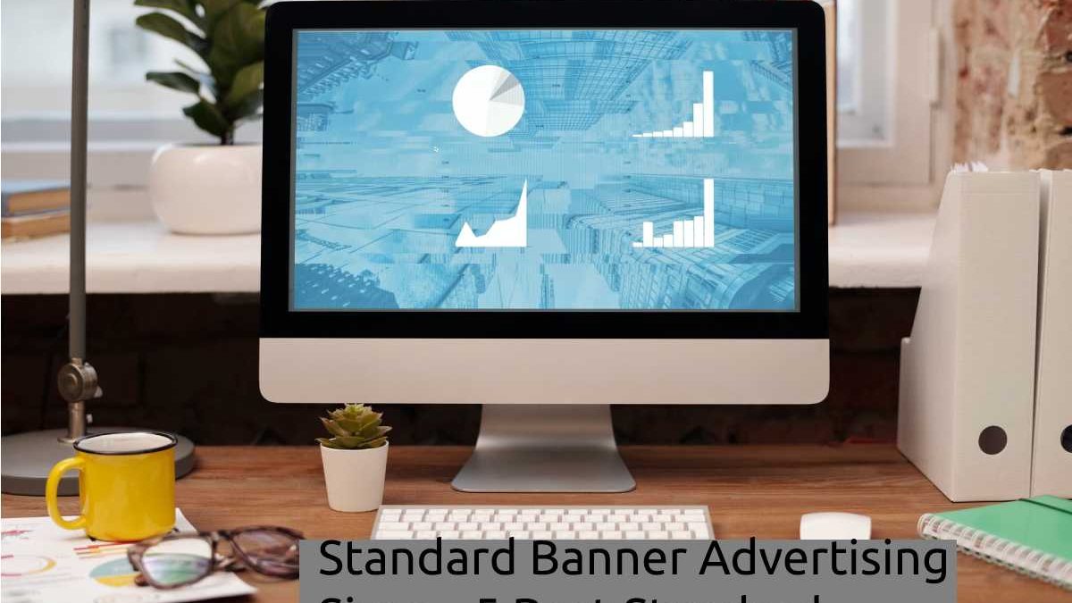 Standard Banner Advertising Sizes – 5 Best Standard Banner Advertising Sizes