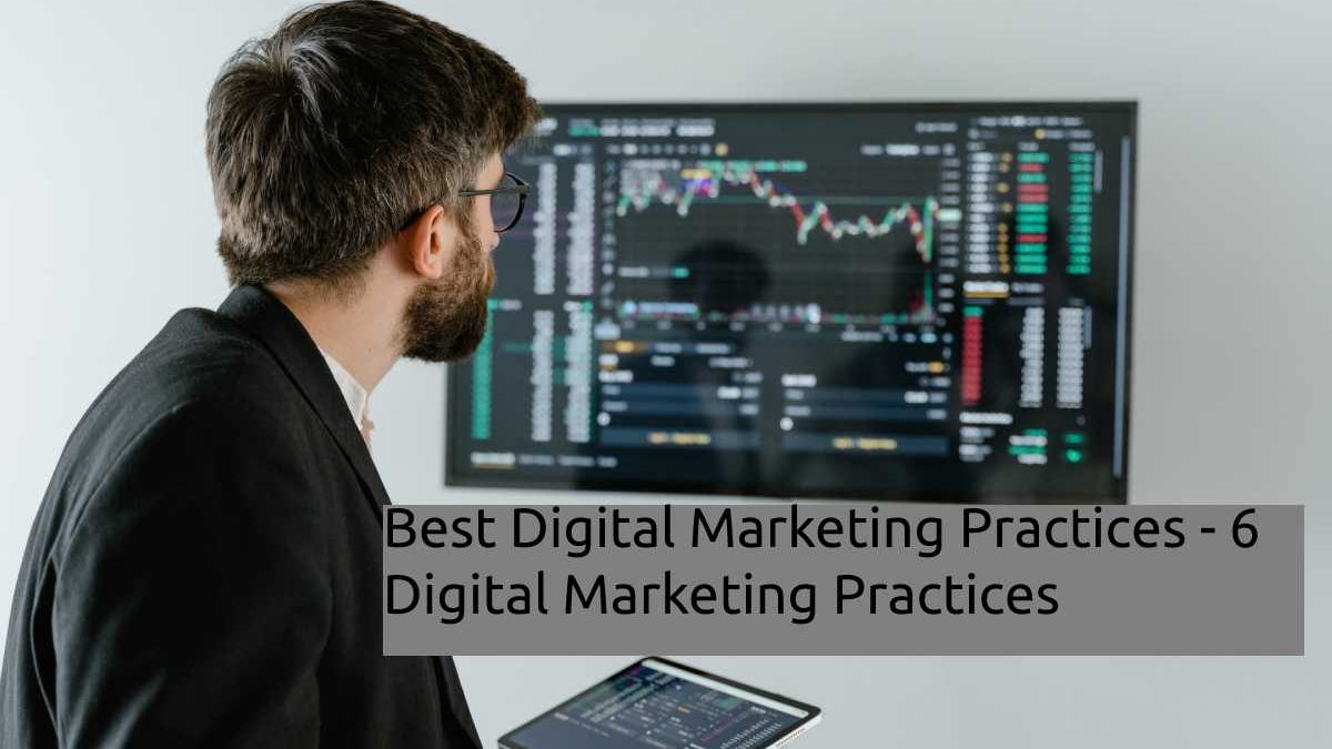 Best Digital Marketing Practices – 6 Digital Marketing Practices