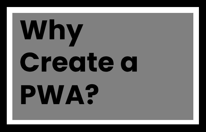 Why Create a PWA?