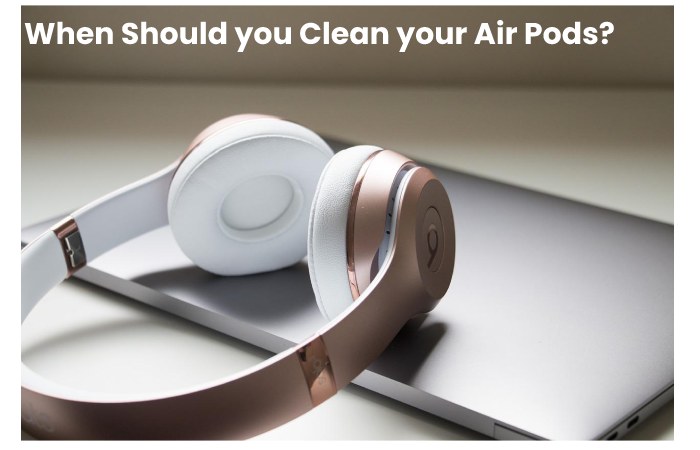 When Should you Clean your Air Pods?