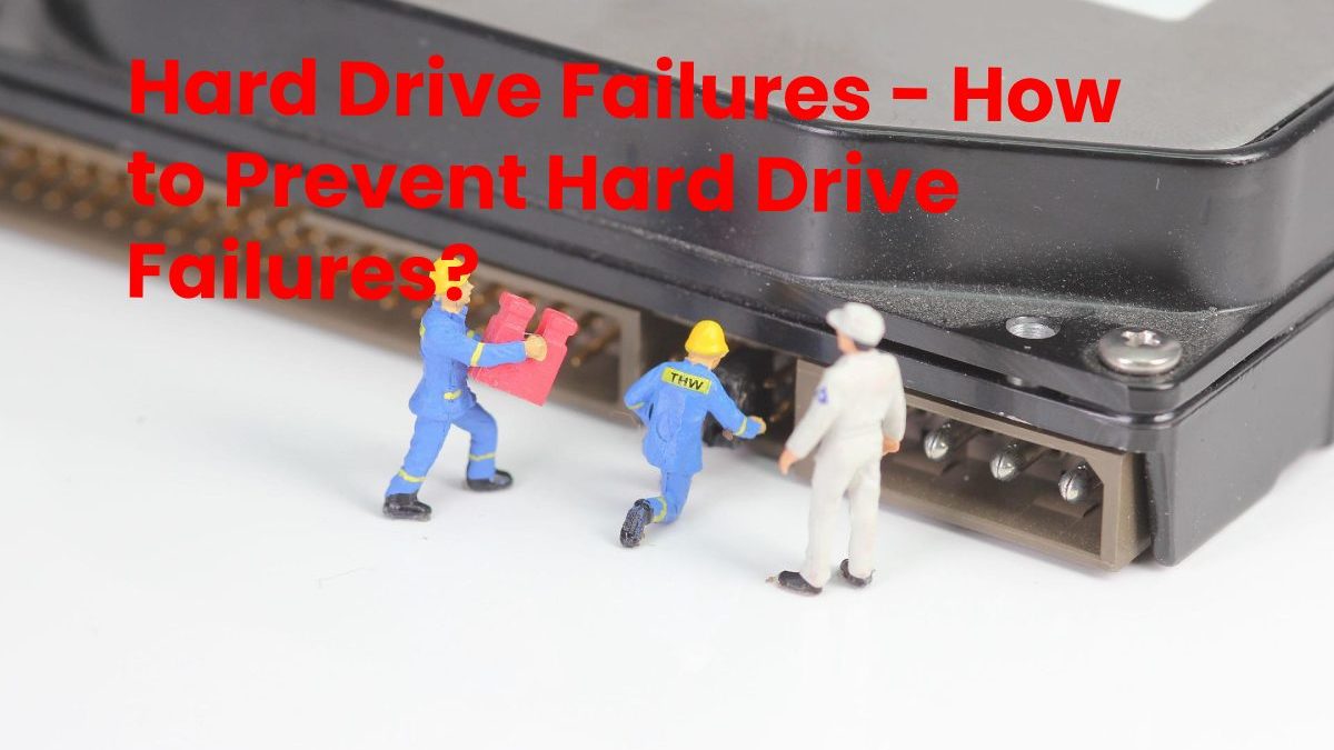 Hard Drive Failures – How to Prevent Hard Drive Failures?