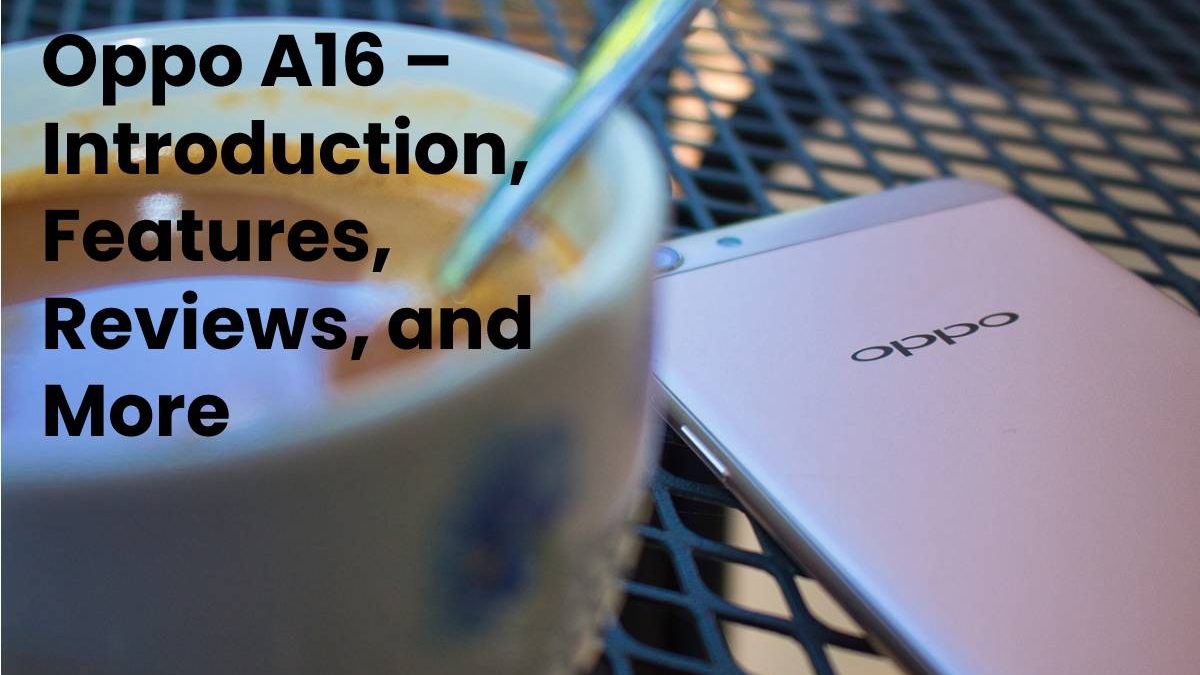 Oppo A16 – Introduction, Features, Reviews, and More