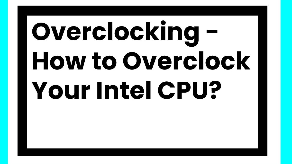 Overclocking – How to Overclock Your Intel CPU?