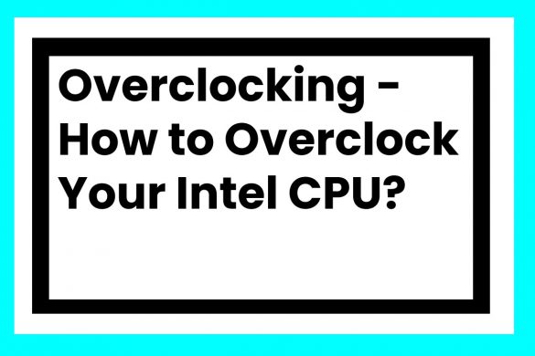 Overclocking - How to Overclock Your Intel CPU?