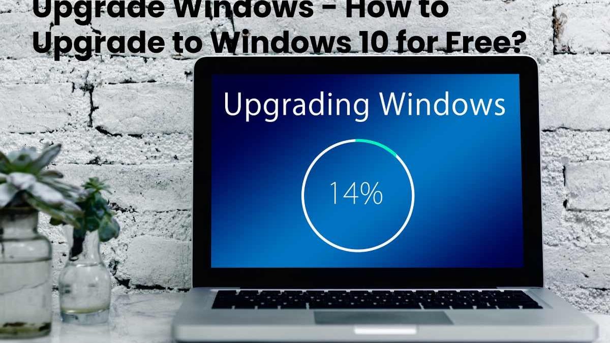Upgrade Windows – How to Upgrade to Windows 10 for Free?