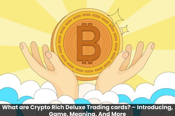 What are Crypto Rich Deluxe Trading cards_ – Introducing, Game, Meaning, And More
