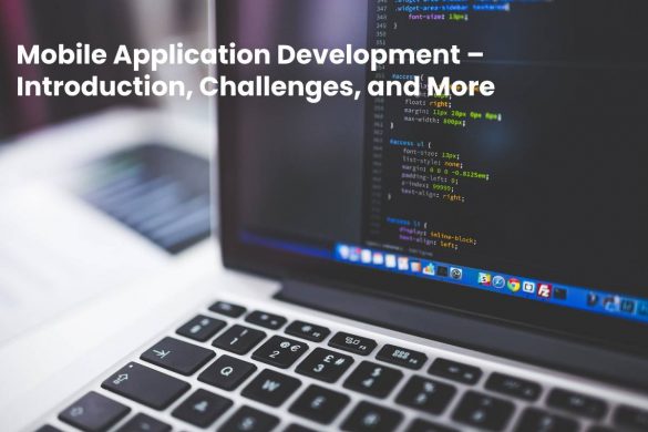 Mobile Application Development – Introduction, Challenges, and More