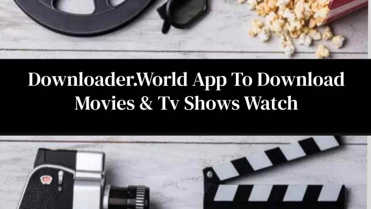 Downloader.World App To Download Movies & Tv Shows Watch Online Free