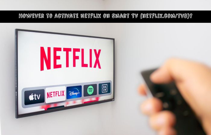 However to Activate Netflix on Smart TV (netflix.com_tv8)_