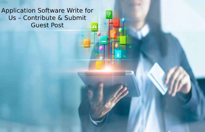 Application Software Write for Us – Contribute & Submit Guest Post (1)