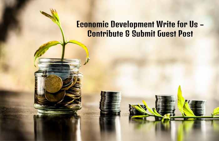 Economic Development Write for Us – Contribute & Submit Guest Post (1)