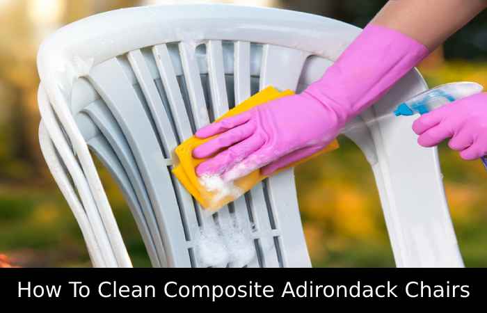 How To Clean Composite Adirondack Chairs