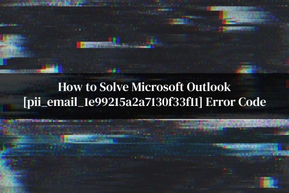 How to Solve Microsoft Outlook pii_email_1e99215a2a7130f33f11 Error Code