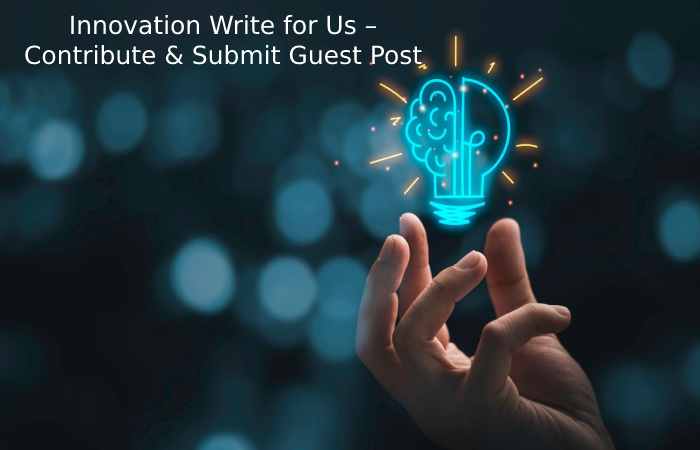 Innovation Write for Us – Contribute & Submit Guest Post (1)