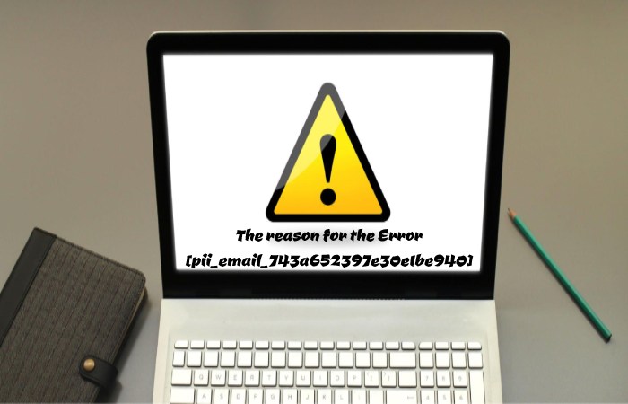 The reason for the Error pii_email_743a652397e30e1be940