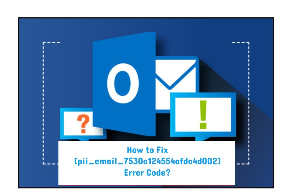 How to Fix pii_email_7530c124554afdc4d002 Error Code