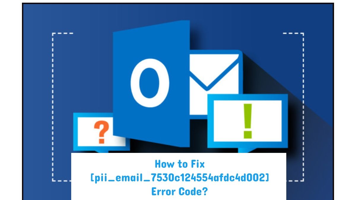 How to Fix [pii_email_7530c124554afdc4d002] Error Code?