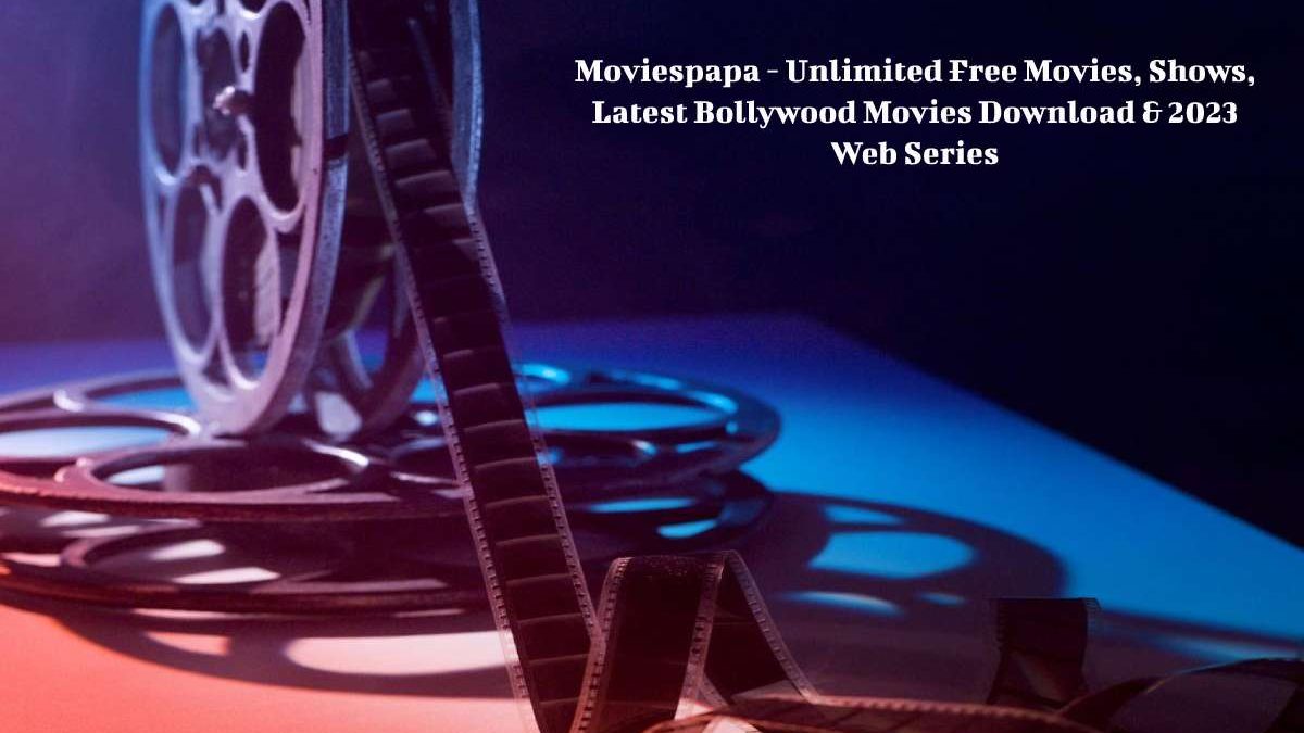 Moviespapa – Unlimited Free Movies, Shows, Latest Bollywood Movies Download & 2023 Web Series