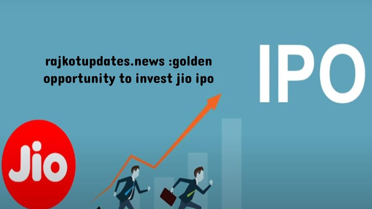 rajkotupdates.news :golden opportunity to invest jio ipo