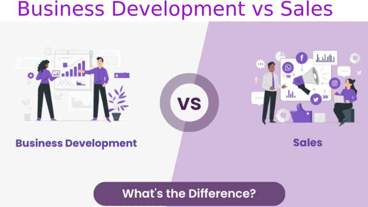 Business Development vs Sales – Development, Roles, and More